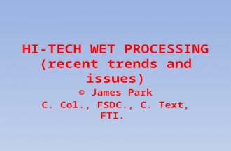 HI-TECH WET PROCESSING (recent trends and issues) © James Park C. Col., FSDC., C. Text, FTI.