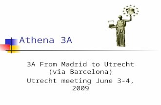 Athena 3A 3A From Madrid to Utrecht (via Barcelona) Utrecht meeting June 3-4, 2009.