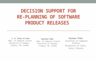 DECISION SUPPORT FOR RE-PLANNING OF SOFTWARE PRODUCT RELEASES S. M. Didar-Al-Alam Dept. of Computer Science University of Calgary, Calgary, AB, Canada.