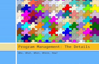 Who, What, When, Where, How? Program Management: The Details.