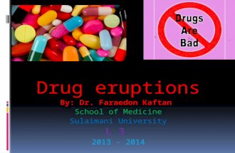 Drug eruptions By: Dr. Faraedon Kaftan School of Medicine Sulaimani University L 3 2013 - 2014.