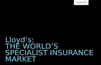 Lloyd’s: THE WORLD’S SPECIALIST INSURANCE MARKET.
