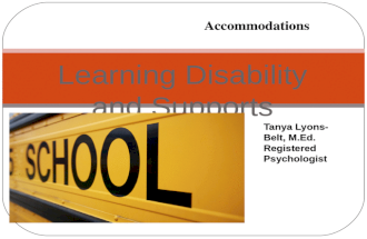 Learning Disability and Supports Tanya Lyons- Belt, M.Ed. Registered Psychologist Accommodations.