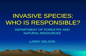 INVASIVE SPECIES: WHO IS RESPONSIBLE? DEPARTMENT OF FORESTRY AND NATURAL RESOURCES LARRY NELSON.