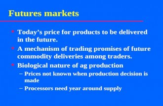 Futures markets u Today’s price for products to be delivered in the future. u A mechanism of trading promises of future commodity deliveries among traders.