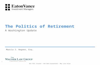 Not FDIC Insured Not Bank Guaranteed May Lose Value A Washington Update The Politics of Retirement Marcia S. Wagner, Esq. 1.