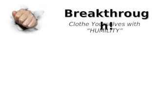 Breakthrough! Clothe Yourselves with “HUMILITY”. Breakthrough! HUMILITY, PRAYER, SPIRITUAL DISCIPLINE and BREAK THROUGH 2 Chron 7:14 if my people, who.