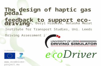 Www.ecodriver-project.eu Co-financed by The design of haptic gas pedal feedback to support eco-driving Hamish Jamson, Daryl Hibberd, Natasha Merat Institute.
