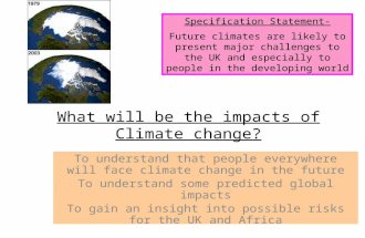 What will be the impacts of Climate change? To understand that people everywhere will face climate change in the future To understand some predicted global.