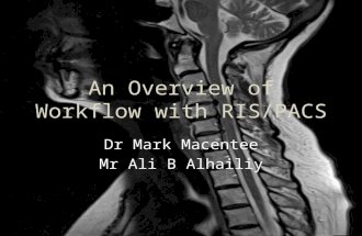 An Overview of Workflow with RIS/PACS Dr Mark Macentee Mr Ali B Alhailiy.