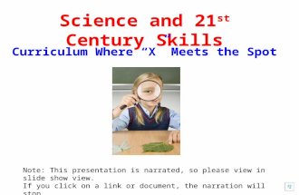Science and 21 st Century Skills Curriculum Where “X” Meets the Spot Note: This presentation is narrated, so please view in slide show view. If you click.