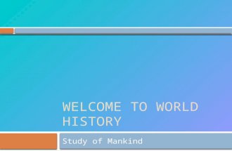WELCOME TO WORLD HISTORY Study of Mankind. Where do we begin?  Firsts things first, lets test your knowledge and see how you do with a few questions.