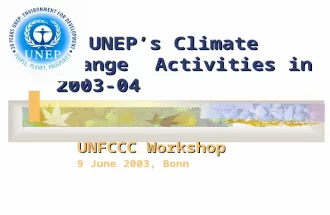 UNEP’s Climate Change Activities in 2003-04 UNFCCC Workshop 9 June 2003, Bonn.
