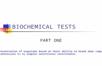 BIOCHEMICAL TESTS PART ONE Differentiation of organisms based on their ability to break down complex Macromolecules in to simpler nutritional constituents.