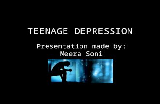 TEENAGE DEPRESSION Presentation made by: Meera Soni.
