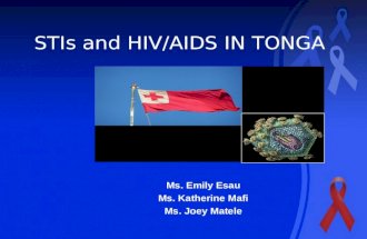 STIs and HIV/AIDS IN TONGA Ms. Emily Esau Ms. Katherine Mafi Ms. Joey Matele.