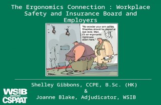 The Ergonomics Connection : Workplace Safety and Insurance Board and Employers Shelley Gibbons, CCPE, B.Sc. (HK) & Joanne Blake, Adjudicator, WSIB.