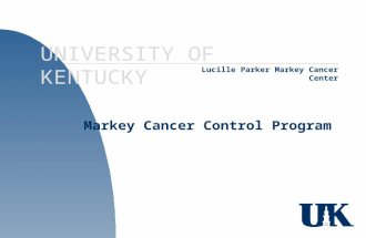 UNIVERSITY OF KENTUCKY Markey Cancer Control Program Lucille Parker Markey Cancer Center.