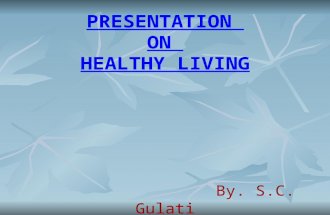 PRESENTATION ON HEALTHY LIVING By. S.C. Gulati. WHAT DO WE WANT “?”