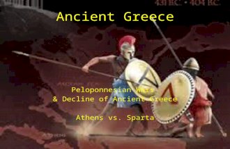 Ancient Greece Peloponnesian Wars & Decline of Ancient Greece Athens vs. Sparta.