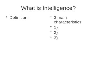What is Intelligence? Definition:3 main characteristics 1) 2) 3)