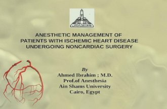 ANESTHETIC MANAGEMENT OF PATIENTS WITH ISCHEMIC HEART DISEASE UNDERGOING NONCARDIAC SURGERY By Ahmed Ibrahim ; M.D. Prof.of Anesthesia Ain Shams University.