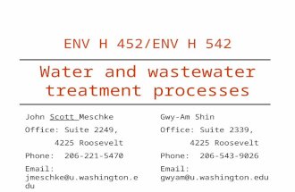 Water and wastewater treatment processes ENV H 452/ENV H 542 John Scott Meschke Office: Suite 2249, 4225 Roosevelt Phone: 206-221-5470 Email: jmeschke@u.washington.edu.