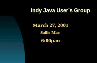 Indy Java User’s Group March 27, 2001 Sallie Mae 6:00p.m.