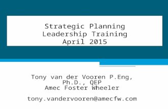 Strategic Planning Leadership Training April 2015 Tony van der Vooren P.Eng, Ph.D., QEP Amec Foster Wheeler tony.vandervooren@amecfw.com.
