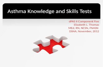 Asthma Knowledge and Skills Tests dPAS II Component Five Elizabeth L. Thomas MEd, RN, NCSN, FNASN DSNA, November, 2012.