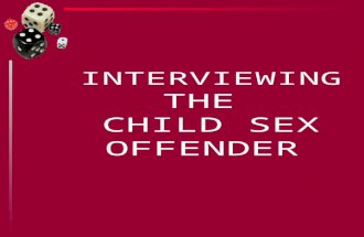 INTERVIEWING THE CHILD SEX OFFENDER. u interview requires planning and preparation u no best way to get admission/confession u each individual has different.