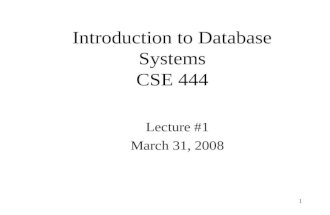 1 Introduction to Database Systems CSE 444 Lecture #1 March 31, 2008.