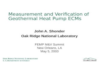 O AK R IDGE N ATIONAL L ABORATORY U. S. D EPARTMENT OF E NERGY Measurement and Verification of Geothermal Heat Pump ECMs John A. Shonder Oak Ridge National.
