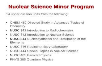 Nuclear Science Minor Program 14 upper division units from the following: CHEM 482 Directed Study in Advanced Topics of Chemistry NUSC 341 Introduction.