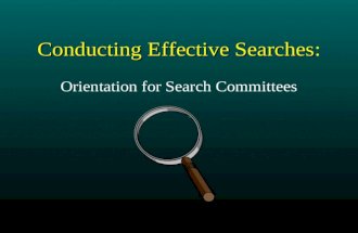 Conducting Effective Searches Conducting Effective Searches: Orientation for Search Committees.
