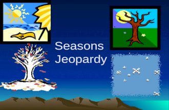 Seasons Jeopardy. Activities Animals Plants Weather.