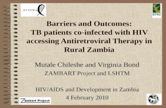Barriers and Outcomes: TB patients co-infected with HIV accessing Antiretroviral Therapy in Rural Zambia Mutale Chileshe and Virginia Bond ZAMBART Project.