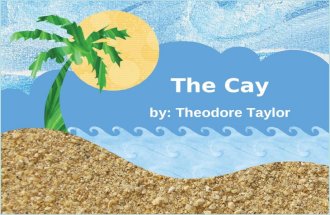 The Cay By: Theodore Taylor The Cay by: Theodore Taylor.
