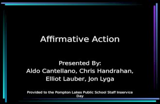 Affirmative Action Presented By: Aldo Cantellano, Chris Handrahan, Elliot Lauber, Jon Lyga Provided to the Pompton Lakes Public School Staff Inservice.