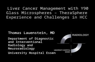 Liver Cancer Management with Y90 Glass Microspheres – TheraSphere Experience and Challenges in HCC Thomas Lauenstein, MD Department of Diagnostic and Interventional.