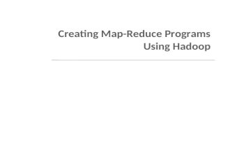 Creating Map-Reduce Programs Using Hadoop. Presentation Overview Recall Hadoop Overview of the map-reduce paradigm Elaboration on the WordCount example.