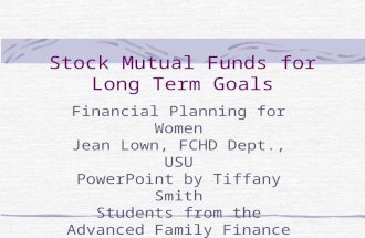 Stock Mutual Funds for Long Term Goals Financial Planning for Women Jean Lown, FCHD Dept., USU PowerPoint by Tiffany Smith Students from the Advanced Family.