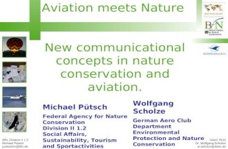 BfN, Division II 1.2 Michael Pütsch puetschm@bfn.de DAeC RUN Dr. Wolfgang Scholze w.scholze@daec.de Aviation meets Nature New communicational concepts.