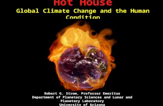 Hot House Global Climate Change and the Human Condition Robert G. Strom, Professor Emeritus Department of Planetary Sciences and Lunar and Planetary Laboratory.
