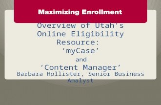 Overview of Utah’s Online Eligibility Resource: ‘myCase’ and ‘Content Manager’ Barbara Hollister, Senior Business Analyst.
