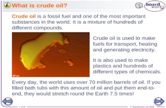 © Boardworks Ltd 20061 of 37 What is crude oil? Crude oil is a fossil fuel and one of the most important substances in the world. It is a mixture of hundreds.