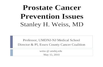 Prostate Cancer Prevention Issues Professor, UMDNJ-NJ Medical School Director & PI, Essex County Cancer Coalition weiss @ umdnj.edu May 15, 2010 Stanley.