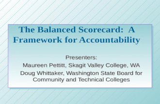 The Balanced Scorecard: A Framework for Accountability Presenters: Maureen Pettitt, Skagit Valley College, WA Doug Whittaker, Washington State Board for.