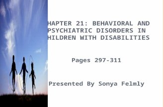 C HAPTER 21: B EHAVIORAL AND P SYCHIATRIC D ISORDERS IN C HILDREN WITH D ISABILITIES Pages 297-311 Presented By Sonya Felmly.