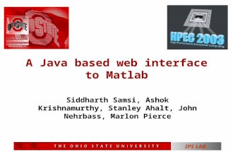 IPS LAB. A Java based web interface to Matlab Siddharth Samsi, Ashok Krishnamurthy, Stanley Ahalt, John Nehrbass, Marlon Pierce.